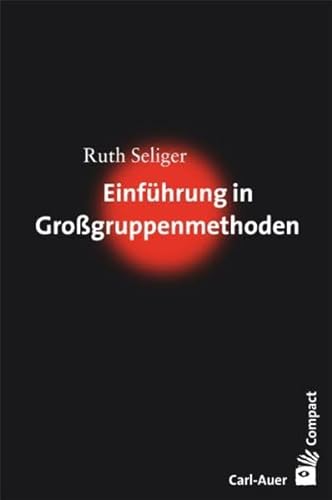 Einführung in Großgruppenmethoden (Carl-Auer Compact) von Auer-System-Verlag, Carl